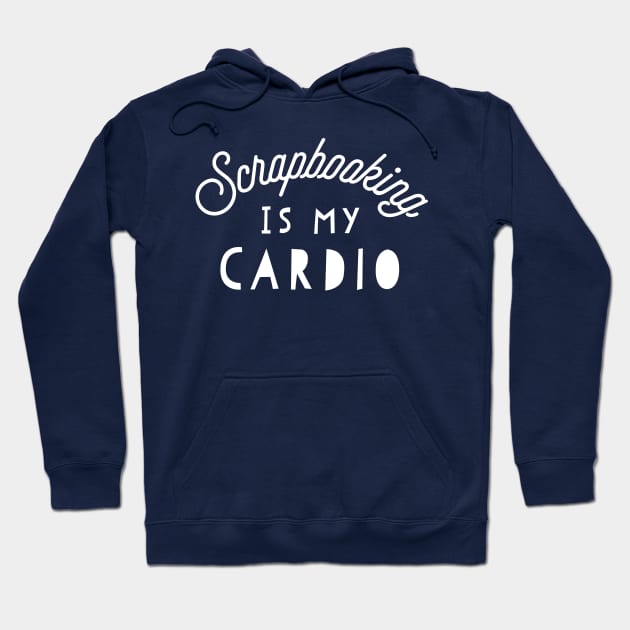 Scrap booking is my cardio. Hoodie by PodDesignShop